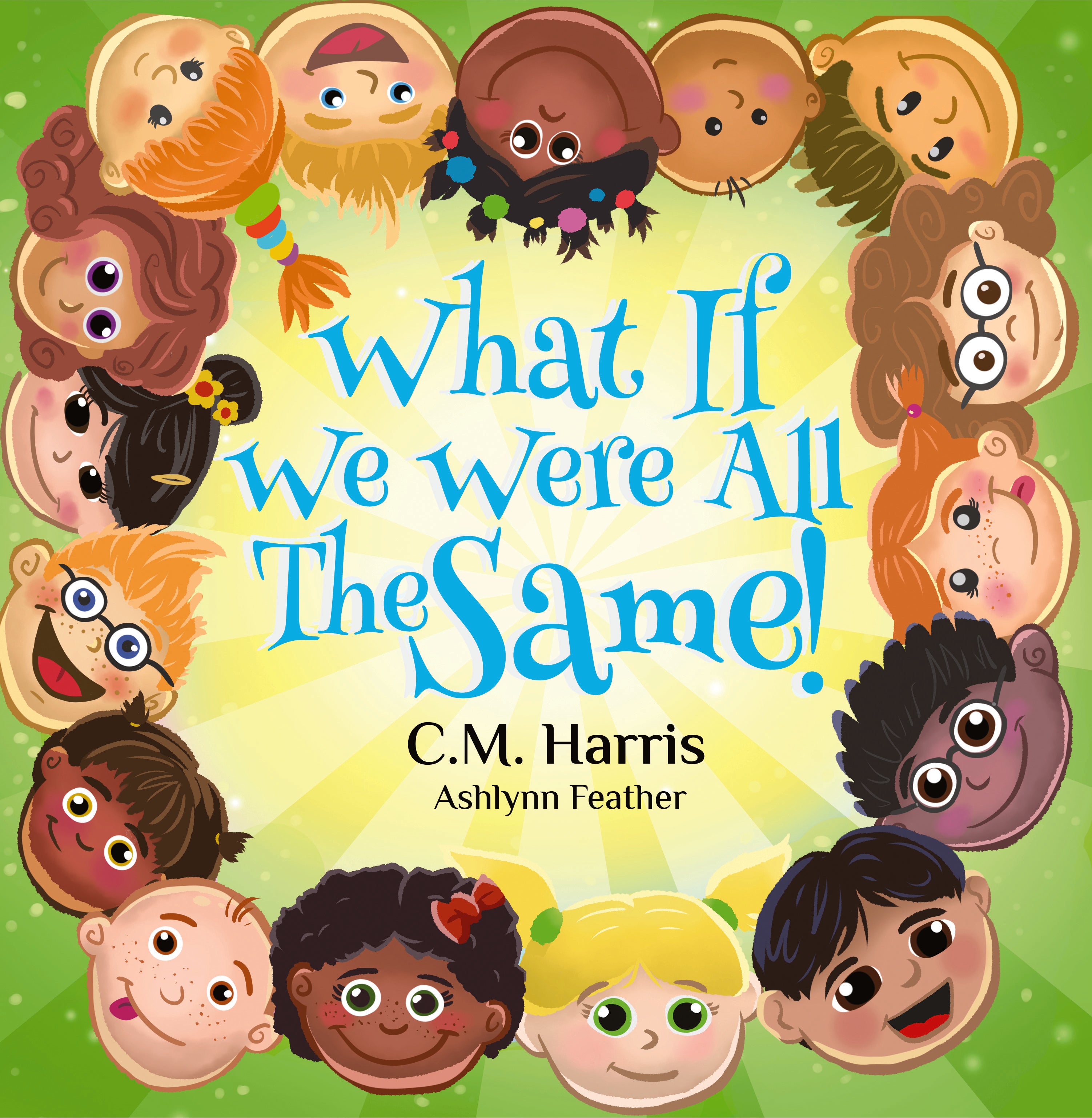 Book cover of 'What If We Were All The Same!' by C.M. Harris and Ashlynn Feather with diverse cartoon faces.