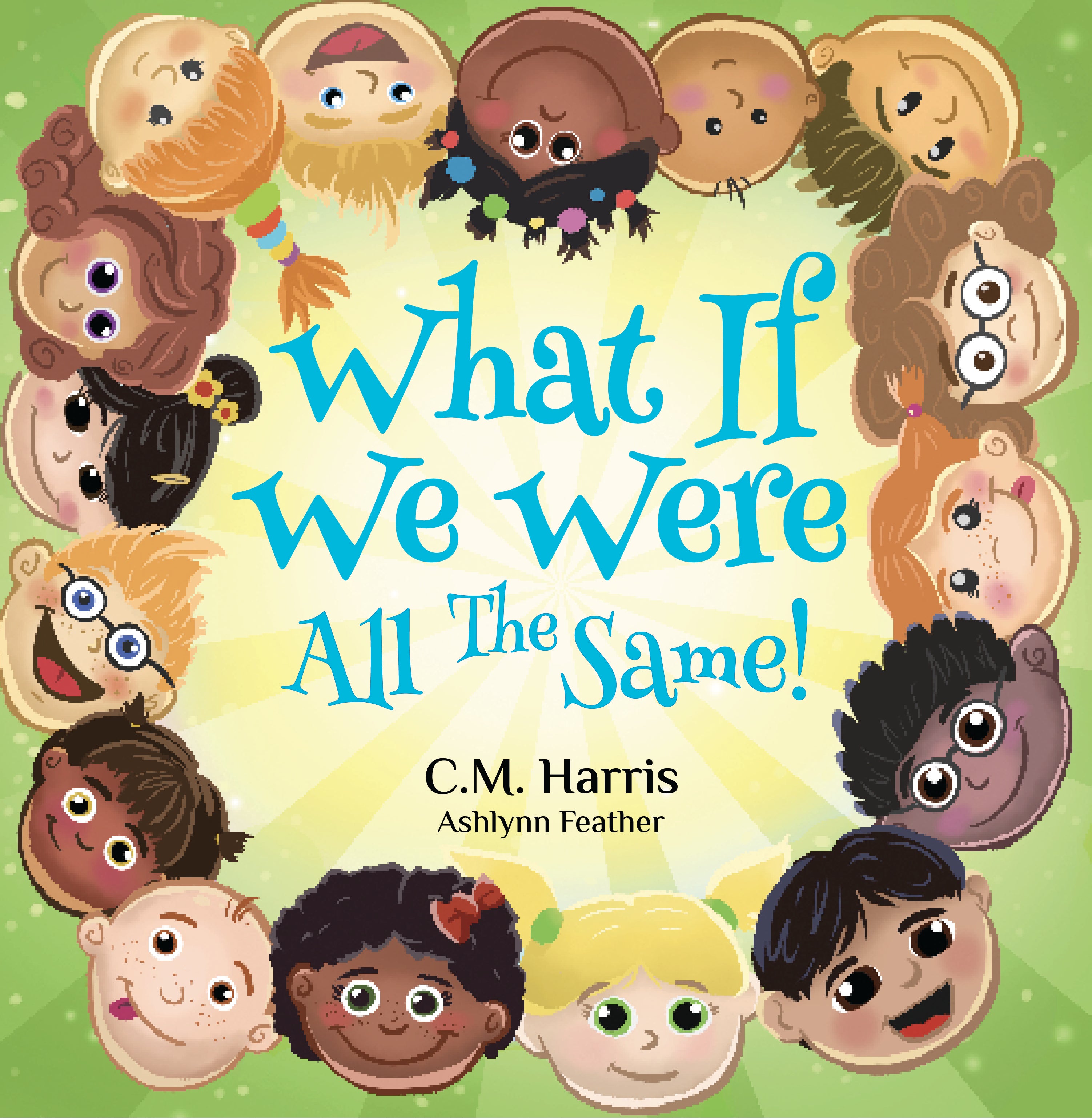 Cover of ‘What If We Were All The Same!’ by C.M. Harris, a children’s book that celebrates diversity, self-acceptance, and what makes us unique.
